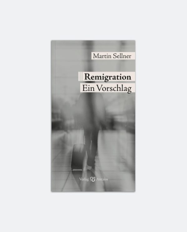 Martin Sellner »Remigration - ein Vorschlag«